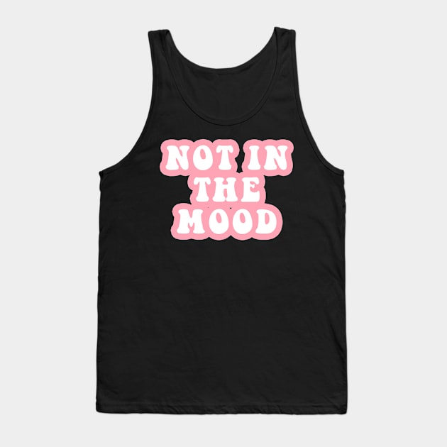 Not In The Mood Tank Top by CityNoir